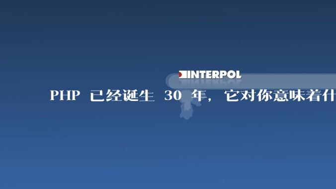 PHP 已经诞生 30 年，它对你意味着什么？