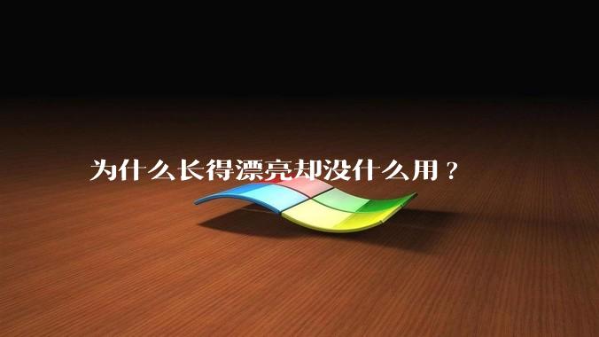 为什么长得漂亮却没什么用?