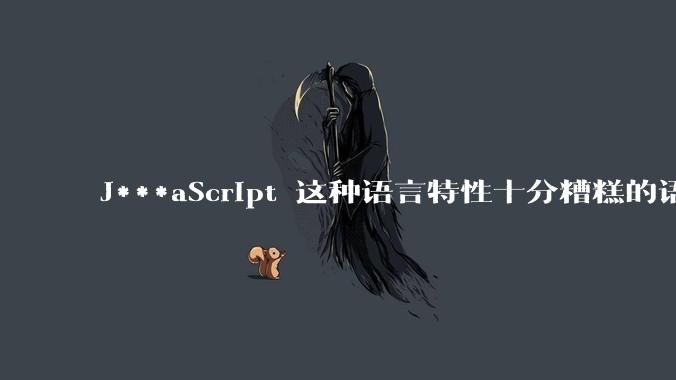 J***aScript 这种语言特性十分糟糕的语言流行起来是不是一场灾难？