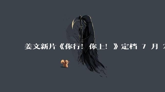 姜文新片《你行！你上！》定档 7 月 25 日上映并发布首支预告，从中能获取哪些信息？你会去看吗？
