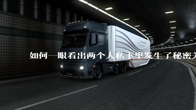 如何一眼看出两个人私下里发生了秘密关系？