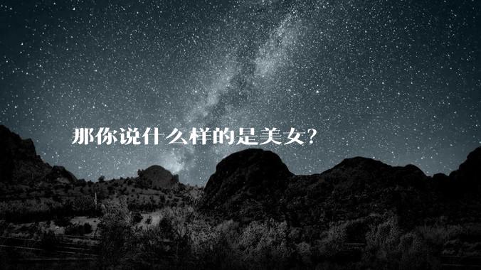 那你说什么样的是美女？