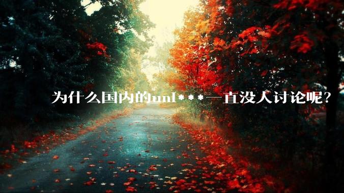 为什么国内的uni***一直没人讨论呢？