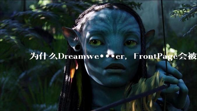 为什么Dreamwe***er，FrontPage会被淘汰？