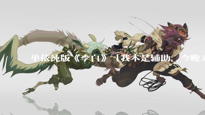 单依纯版《李白》「我本是辅助，今晚来打野」，能否能成为小学生情绪共振的出口？