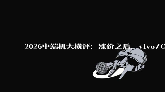 2026中端机大横评：涨价之后，vivo/OPPO/荣耀/小米谁是三千元档最优解？_Pro_手机_用户