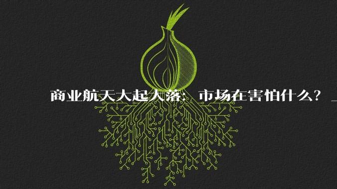 商业航天大起大落：市场在害怕什么？_运载火箭_发射场_长征