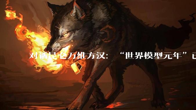 对话昆仑万维方汉：“世界模型元年”已至，游戏、影视将最先迎来变革_行业_数据_Mureka