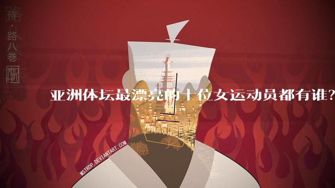 亚洲体坛最漂亮的十位女运动员都有谁？