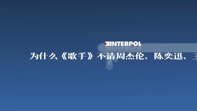 为什么《歌手》不请周杰伦、陈奕迅、王菲、张学友、孙燕姿、梁静茹、王力宏、林俊杰当节目嘉宾？