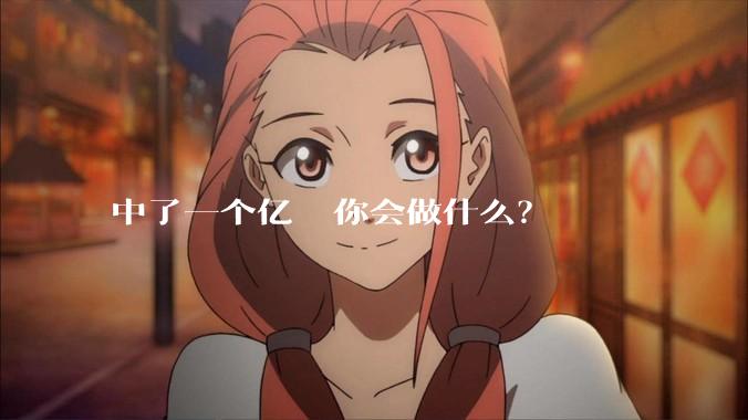 中了一个亿  你会做什么？