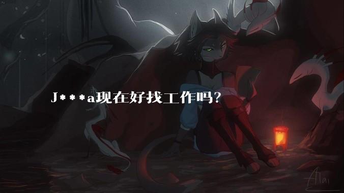 J***a现在好找工作吗？