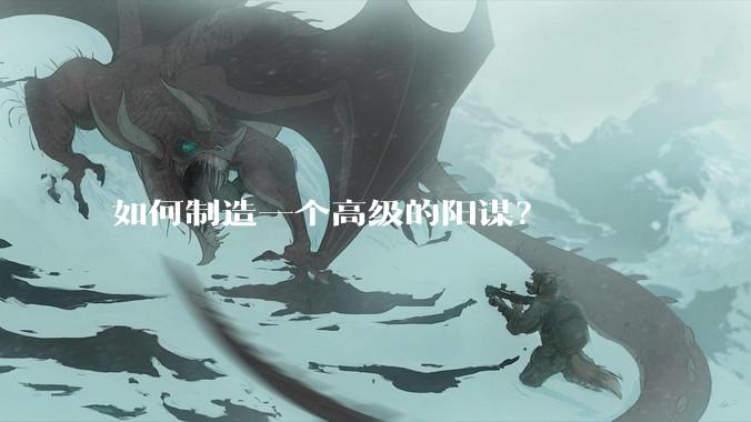 如何制造一个高级的阳谋？
