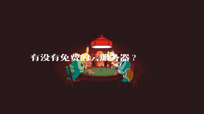 有没有免费的云服务器?