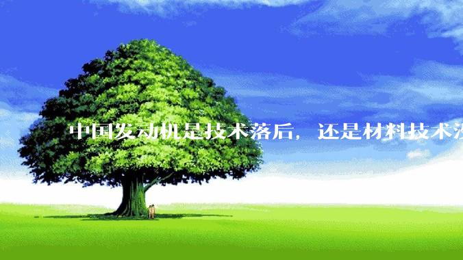 中国发动机是技术落后，还是材料技术没有攻克?