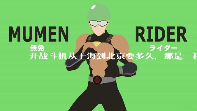 开战斗机从上海到北京要多久，那是一种什么样的体验？