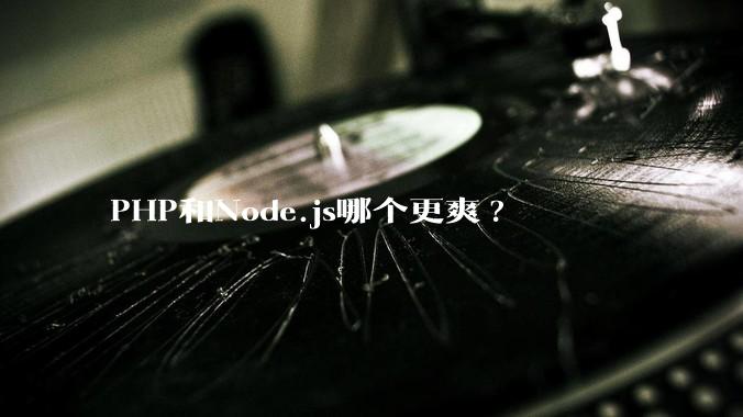 PHP和Node.js哪个更爽?