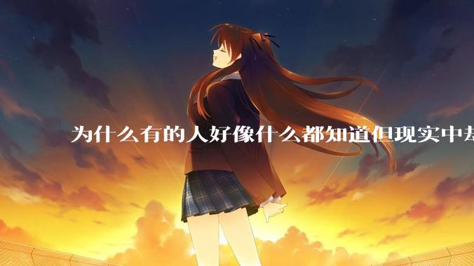 为什么有的人好像什么都知道但现实中却一事无成？
