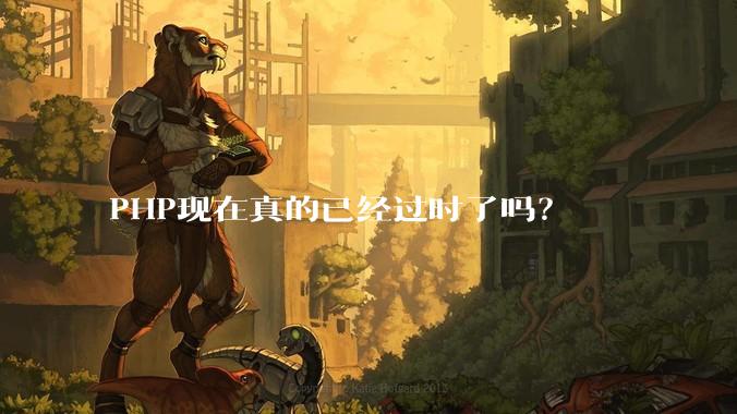 PHP现在真的已经过时了吗？